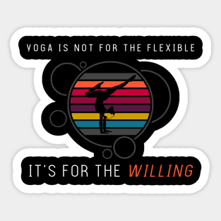 Yoga is not for flexible it s for the willing Sticker